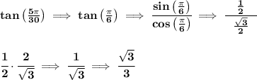 \bf tan\left( \frac{5\pi }{30} \right)\implies tan\left( \frac{\pi }{6} \right)\implies \cfrac{sin\left( \frac{\pi }{6} \right)}{cos\left( \frac{\pi }{6} \right)}\implies \cfrac{\quad \frac{1}{2}\quad }{\frac{\sqrt{3}}{2}}&#10;\\\\\\&#10;\cfrac{1}{2}\cdot \cfrac{2}{\sqrt{3}}\implies \cfrac{1}{\sqrt{3}}\implies \cfrac{\sqrt{3}}{3}