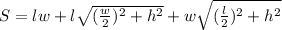 S=lw+l\sqrt{(\frac{w}{2})^{2}+h^{2}}+w\sqrt{(\frac{l}{2})^{2}+h^{2}}