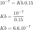 \displaystyle 10^{-7}=Kb.0.15\\\\Kb=\frac{10^{-7}}{0.15}\\\\Kb=6.6.10^{-7}