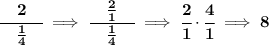 \bf \cfrac{\quad 2\quad }{\frac{1}{4}}\implies \cfrac{\quad \frac{2}{1}\quad }{\frac{1}{4}}\implies \cfrac{2}{1}\cdot \cfrac{4}{1}\implies 8