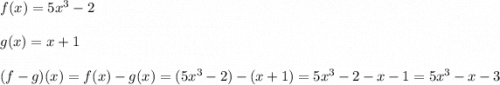 f(x)=5x^3-2\\\\g(x)=x+1\\\\(f-g)(x)=f(x)-g(x)=(5x^3-2)-(x+1)=5x^3-2-x-1=5x^3-x-3