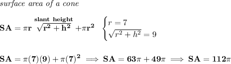 \bf \textit{surface area of a cone}\\\\ SA=\pi r\stackrel{slant~height}{\sqrt{r^2+h^2}}+\pi r^2~~ \begin{cases} r=7\\ \sqrt{r^2+h^2}=9 \end{cases} \\\\\\ SA=\pi (7)(9)+\pi (7)^2\implies SA=63\pi +49\pi \implies SA=112\pi
