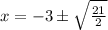 x=-3 \pm \sqrt{\frac{21}{2}}