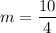 m = \dfrac{10}{4}