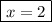 \boxed{x = 2}