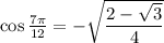 \cos \frac{7 \pi}{12} = -\sqrt{ \dfrac{2 - \sqrt 3}{4}}