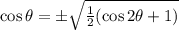 \cos \theta = \pm \sqrt{ \frac 1 2 (\cos 2 \theta + 1) }