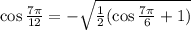 \cos \frac{7 \pi}{12} = -\sqrt{ \frac 1 2 (\cos \frac{7 \pi}{6} + 1)}