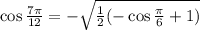 \cos \frac{7 \pi}{12} = -\sqrt{ \frac 1 2 (-\cos \frac{ \pi}{6} + 1)}