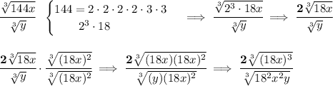 \bf \cfrac{\sqrt[3]{144x}}{\sqrt[3]{y}}~~&#10;\begin{cases}&#10;144=2\cdot 2\cdot 2\cdot 2\cdot 3\cdot 3\\&#10;\qquad 2^3\cdot 18&#10;\end{cases}\implies \cfrac{\sqrt[3]{2^3\cdot  18x}}{\sqrt[3]{y}}\implies \cfrac{2\sqrt[3]{  18x}}{\sqrt[3]{y}}&#10;\\\\\\&#10;\cfrac{2\sqrt[3]{  18x}}{\sqrt[3]{y}}\cdot \cfrac{\sqrt[3]{(18x)^2}}{\sqrt[3]{(18x)^2}}\implies \cfrac{2\sqrt[3]{(18x)(18x)^2}}{\sqrt[3]{(y)(18x)^2}}\implies \cfrac{2\sqrt[3]{(18x)^3}}{\sqrt[3]{18^2x^2y}}