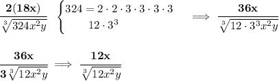\bf \cfrac{2(18x)}{\sqrt[3]{324x^2y}}~~&#10;\begin{cases}&#10;324=2\cdot 2\cdot 3\cdot 3\cdot 3\cdot 3\\&#10;\qquad 12\cdot 3^3&#10;\end{cases}\implies \cfrac{36x}{\sqrt[3]{12\cdot 3^3x^2y}}&#10;\\\\\\&#10;\cfrac{36x}{3\sqrt[3]{12x^2y}}\implies \cfrac{12x}{\sqrt[3]{12x^2y}}