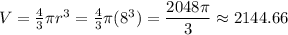 V = \frac 4 3 \pi r^3 =  \frac 4 3 \pi ( 8^ 3) = \dfrac{2048 \pi}{3} \approx &#10;2144.66