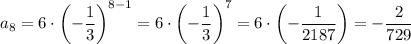 a_8=6\cdot\left(-\dfrac{1}{3}\right)^{8-1}=6\cdot\left(-\dfrac{1}{3}\right)^7=6\cdot\left(-\dfrac{1}{2187}\right)=-\dfrac{2}{729}