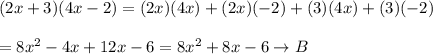 (2x+3)(4x-2)=(2x)(4x)+(2x)(-2)+(3)(4x)+(3)(-2)\\\\=8x^2-4x+12x-6=8x^2+8x-6\to B