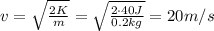 v=\sqrt{\frac{2K}{m}} =\sqrt{\frac{2 \cdot 40 J}{0.2 kg}}=20 m/s