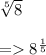 \sqrt[5]{8} \\  \\  =    {8}^{ \frac{1}{5} }