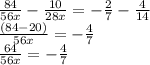 \frac{84}{56x} -\frac{10}{28x} =-\frac{2}{7} -\frac{4}{14} \\ \frac{(84-20)}{56x} =-\frac{4}{7} \\ \frac{64}{56x} =-\frac{4}{7}
