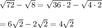 \sqrt{72}-\sqrt{8}=\sqrt{36\cdot 2}-\sqrt{4\cdot 2}\\\\=6\sqrt{2}-2\sqrt{2}=4\sqrt{2}
