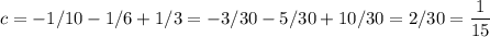 c = -1/10 - 1/6 + 1/3 = -3/30 - 5/30 + 10/30 = 2/30 = \dfrac 1 {15}