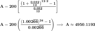 \bf A=200\left[ \cfrac{\left( 1+\frac{0.032}{12} \right)^{12\cdot 2}-1}{\frac{0.032}{12}} \right] \\\\\\ A= 200\left( \cfrac{(1.002\overline{66})^{24}-1}{0.002\overline{66}} \right)\implies A\approx 4950.1193