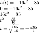 h(t)=-16t^2+85&#10;\\0=-16t^2+85&#10;\\16t^2=85&#10;\\t^2=\frac{85}{16}&#10;\\t=\sqrt{\frac{85}{16}}=\pm\frac{\sqrt{85}}{4}