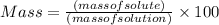 Mass = \frac {(mass of solute)}{(mass of solution )} \times 100%
