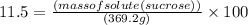 11.5  = \frac {(mass of solute (sucrose))}{(369.2 g)} \times 100%