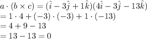 a\cdot (b\times c)=(\hat{i}-3\hat{j}+1\hat{k})(4\hat{i}-3\hat{j}-13\hat{k})\\ =1\cdot 4+(-3)\cdot (-3)+1\cdot (-13)\\ =4+9-13\\ =13-13=0