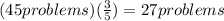 (45problems)(\frac{3}{5} )=27 problems