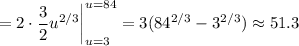 =2\cdot\dfrac32u^{2/3}\bigg|_{u=3}^{u=84}=3(84^{2/3}-3^{2/3})\approx51.3