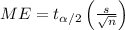 ME= t_{\alpha/2}\left(\frac{s}{\sqrt{n}}\right)