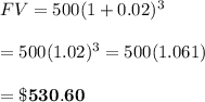 FV=500(1+0.02)^3 \\  \\ =500(1.02)^3=500(1.061) \\  \\ =\bold{\$530.60}