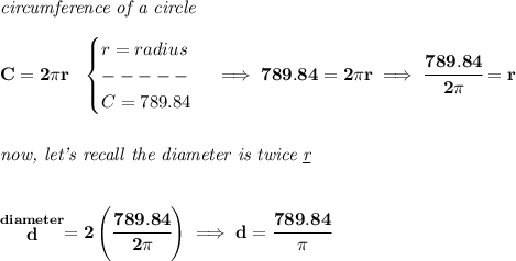 \bf \textit{circumference of a circle}\\\\&#10;C=2\pi r~~&#10;\begin{cases}&#10;r=radius\\&#10;-----\\&#10;C=789.84&#10;\end{cases}\implies 789.84=2\pi r\implies \cfrac{789.84}{2\pi }=r&#10;\\\\\\&#10;\textit{now, let's recall the diameter is twice \underline{r}}&#10;\\\\\\&#10;\stackrel{diameter}{d}=2\left( \cfrac{789.84}{2\pi } \right)\implies d=\cfrac{789.84}{\pi }