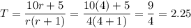 T = \dfrac{10r+5}{r(r+1)} = \dfrac{10(4)+5}{4(4+1)}=\dfrac 9 4 = 2.25