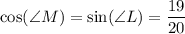 \displaystyle{ \cos(\angle M)=\sin (\angle L)= \frac{19}{20}