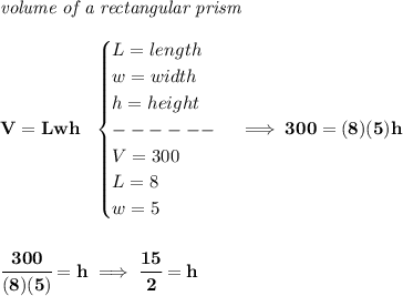 \bf \textit{volume of a rectangular prism}\\\\&#10;V=Lwh~~&#10;\begin{cases}&#10;L=length\\&#10;w=width\\&#10;h=height\\&#10;------\\&#10;V=300\\&#10;L=8\\ w=5&#10;\end{cases}\implies 300=(8)(5)h&#10;\\\\\\&#10;\cfrac{300}{(8)(5)}=h\implies \cfrac{15}{2}=h