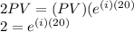 2PV=(PV)(e^{(i)(20)} \\ 2=e^{(i)(20)}