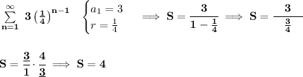 \bf \sum\limits_{n=1}^{\infty}~3\left(\frac{1}{4}  \right)^{n-1}~~&#10;\begin{cases}&#10;a_1=3\\&#10;r=\frac{1}{4}&#10;\end{cases}\implies S=\cfrac{3}{1-\frac{1}{4}}\implies S=\cfrac{\quad 3\quad }{\frac{3}{4}}&#10;\\\\\\&#10;S=\cfrac{\underline{3}}{1}\cdot \cfrac{4}{\underline{3}}\implies S=4
