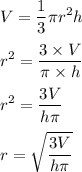 V = \displaystyle\frac{1}{3}\pi r^2 h\\\\r^2 = \frac{3\times V}{\pi\times h}\\\\r^2 = \frac{3V}{h\pi}\\\\r = \sqrt{\frac{3V}{h\pi}}