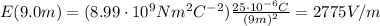 E(9.0 m)=(8.99 \cdot 10^9 Nm^2C^{-2})\frac{25 \cdot 10^{-6} C}{(9 m)^2}=2775 V/m