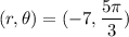 (r, \theta) = (-7, \dfrac{5 \pi}{3})