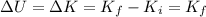 \Delta U=\Delta K =K_f -K_i =K_f