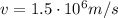 v=1.5 \cdot 10^6 m/s