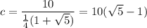 c =\dfrac{10}{\frac 1 4 (1+\sqrt 5)} = 10(\sqrt 5 - 1)