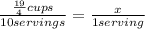 \frac{ \frac{19}{4}cups }{10servings}= \frac{x}{1serving}