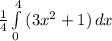\frac{1}{4} \int\limits^4_0 {(3x^2+1)} \, dx