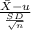\frac{\bar{X} - u}{\frac{SD}{\sqrt{n} } }