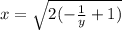 x =  \sqrt{2(- \frac{1}{y}+1)}