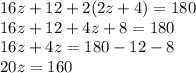 16z + 12 +2( 2z + 4 )= 180 \\ 16z + 12 + 4z + 8 = 180 \\ 16z + 4z = 180 - 12 - 8 \\ 20z = 160