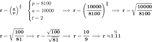 \bf r=\left( \frac{a}{p} \right)^{\frac{1}{t}}~~&#10;\begin{cases}&#10;p=8100\\&#10;a=10000\\&#10;t=2&#10;\end{cases}\implies r=\left( \cfrac{10000}{8100} \right)^{\frac{1}{2}}\implies r=\sqrt{\cfrac{10000}{8100}}&#10;\\\\\\&#10;r=\sqrt{\cfrac{100}{81}}\implies r=\cfrac{\sqrt{100}}{\sqrt{81}}\implies r=\cfrac{10}{9}\implies r\approx \stackrel{\%}{1.11}